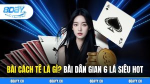 Bài Cách Tê là gì? Game Dân Gian 6 Lá Siêu Hot Tại 8DAY