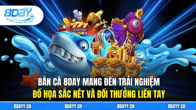 Bắn cá 8DAY mang đến trải nghiệm đồ họa sắc nét và đổi thưởng liền tay