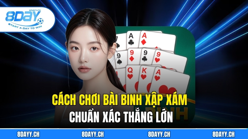 Cách Chơi Bài Binh Xập Xám Chuẩn Xác Giúp Bạn Thắng Lớn