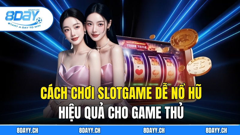 Cách Chơi Slotgame Dễ Nổ Hũ Hiệu Quả, Dành Cho Game Thủ