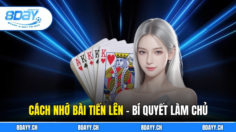 Cách Nhớ Bài Tiến Lên - Bí Quyết Làm Chủ Từng Nước Đi