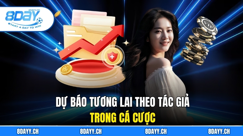 Hành Trình Sáng Tạo Của Tác Giả 8day Trong Thế Giới Cá Cược Online Dự báo tương lai theo Tác giả trong cá cược