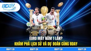 Euro Mấy Năm 1 Lần? Khám Phá Lịch Sử Và Dự Đoán Cùng 8DAY
