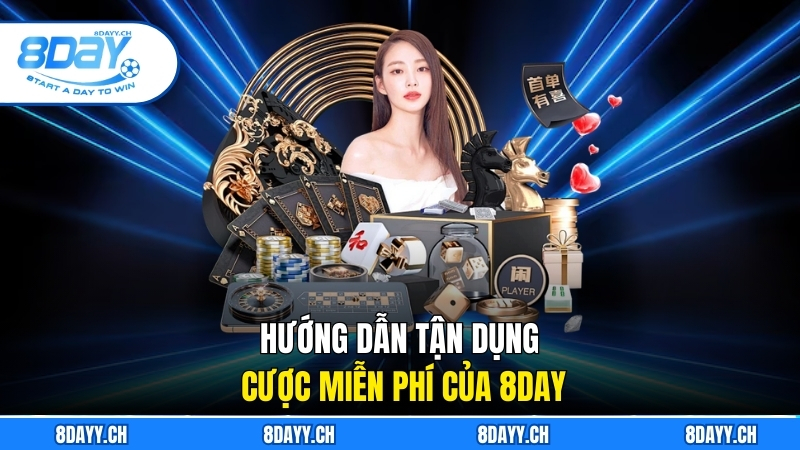 Nhà Cái Tặng Cược Miễn Phí Của 8DAY Cho Mọi Game Thủ Hướng dẫn tận dụng cược miễn phí của 8DAY