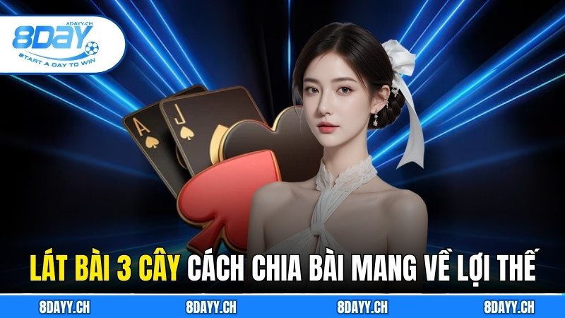 Lát Bài 3 Cây: Cách Chia Bài Để Mang Về Lợi Thế Khi Chơi