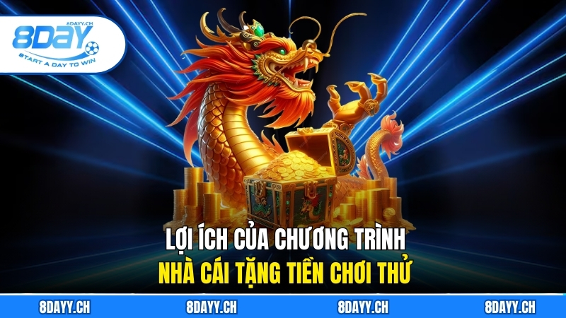 Nhà Cái Tặng Tiền Chơi Thử - Ưu Đãi 8DAY Dành Cho Người Mới Lợi ích của chương trình nhà cái tặng tiền chơi thử