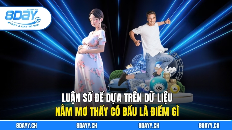 Nằm Mơ Thấy Có Bầu Là Điềm Gì? Giải Mã Tâm Linh Cùng 8DAY Luận số đề dựa trên dữ liệu nằm mơ thấy có bầu là điềm gì
