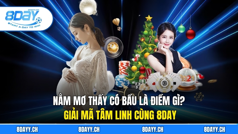Nằm Mơ Thấy Có Bầu Là Điềm Gì? Giải Mã Tâm Linh Cùng 8DAY