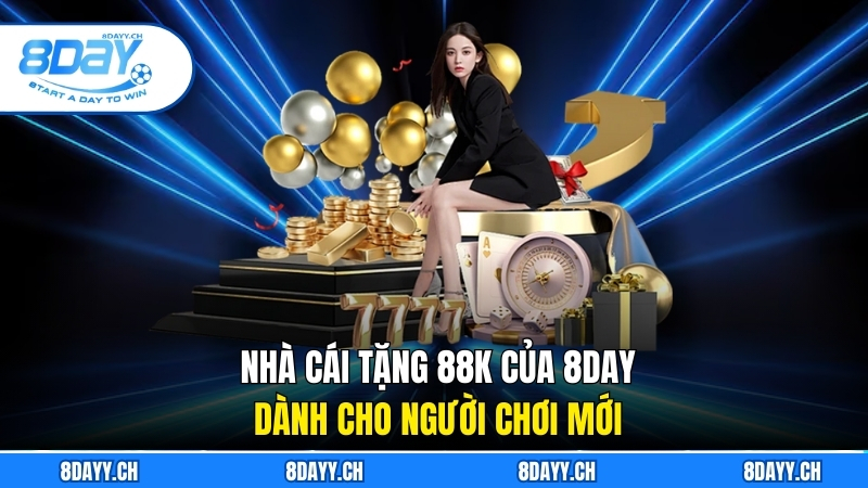 Nhà Cái Tặng 88k Của 8DAY Và Cách Tận Dụng Hiệu Quả Nhà cái tặng 88k của 8DAY dành cho người chơi mới