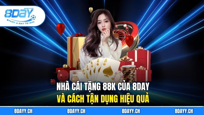Nhà Cái Tặng 88k Của 8DAY Và Cách Tận Dụng Hiệu Quả