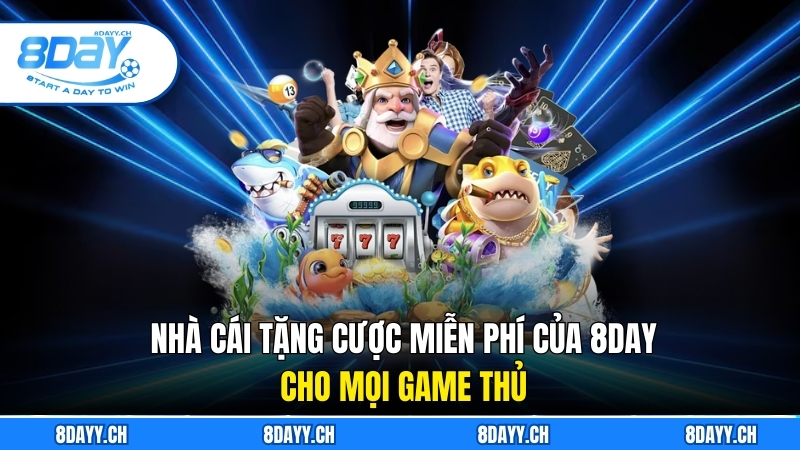 Nhà Cái Tặng Cược Miễn Phí Của 8DAY Cho Mọi Game Thủ