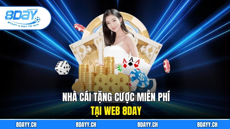 Nhà Cái Tặng Cược Miễn Phí Của 8DAY Cho Mọi Game Thủ Nhà cái tặng cược miễn phí của 8DAY