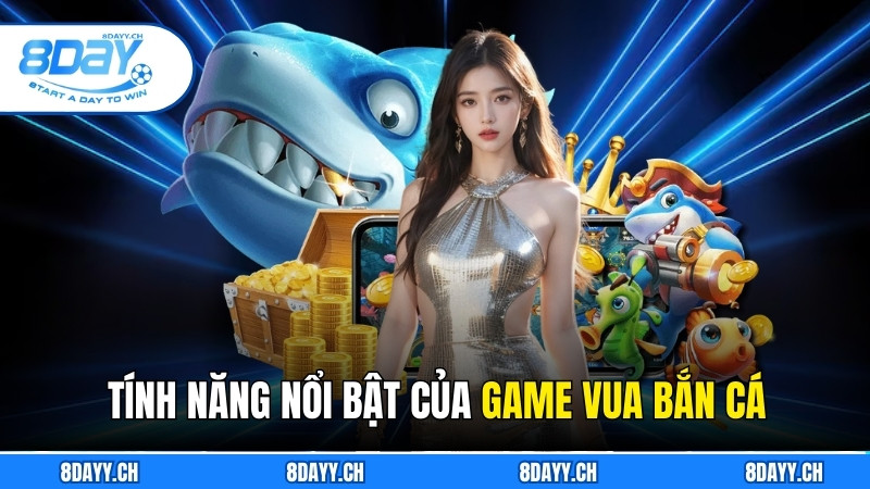 Vua Bắn Cá Online - Sân Chơi Cá Cược Đỉnh Cao Cùng 8DAY Tính năng nổi bật của game