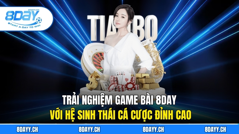 Trải Nghiệm Game Bài 8DAY Với Hệ Sinh Thái Cá Cược Đỉnh Cao