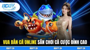 Vua Bắn Cá Online - Sân Chơi Cá Cược Đỉnh Cao Cùng 8DAY