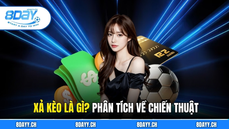Xả Kèo Là Gì? Phân Tích Và Chiến Thuật Cùng 8DAY