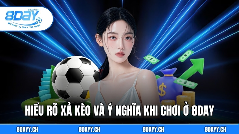 Xả Kèo Là Gì? Phân Tích Và Chiến Thuật Cùng 8DAY Hiểu rõ xả kèo là gì và ý nghĩa của nó